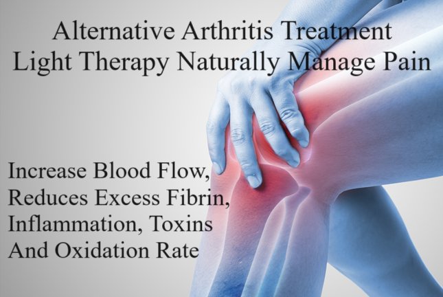 Alternative Arthritis Treatment light therapy increases blood flow, reduces oxidation rate, excess fibrin, inflammation and toxins that contribute to arthritis pain