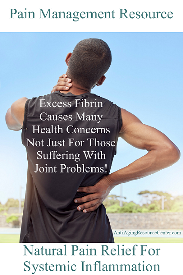 Natural pain management resources has come a long way in the capabilities of not just relieving pain and inflammation, but getting to the root cause of the problem; excess fibrin.